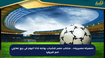 «معركة مصيرية».. منتخب مصر للشباب يواجه غانا اليوم في ربع نهائي أمم إفريقيا